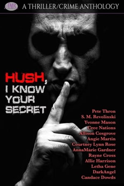 Hush, I Know Your Secret, Pete Thron ; S. M. Revolinski ; Yvonne Mason ; Cree Nations ; Allison Cosgrove ; Angie Martin ; Courtney Lynn Rose ; Annamarie Gardner ; Rayne Cross ; Allie Harrison ; Letha Gene ; DarkAngel ; Candace Dowds - Ebook - 9798215618493