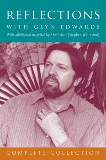 Reflections with Glyn Edwards, Complete Collection: With additional material by Santoshan (Stephen Wollaston), Glyn Edwards ; Santoshan (Stephen Wollaston) - Ebook - 9798215625743
