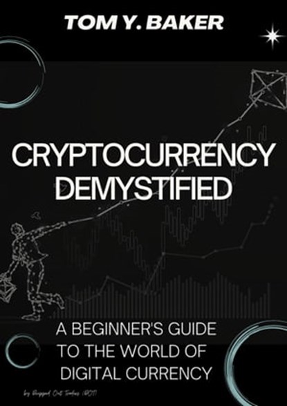 Cryptocurrency Demystified: A Beginner's Guide to the World of Digital Currency, Tom Y. Baker - Ebook - 9798215633366