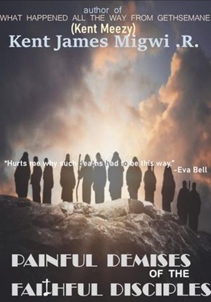 Painful Demises of the Faithful Disciples, Kent James Migwi .R. - Ebook - 9798215634707