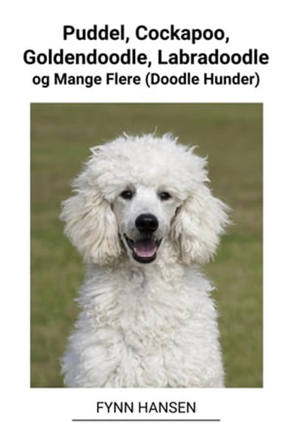 Puddel, Cockapoo, Goldendoodle, Labradoodle og Mange Flere (Doodle Hunder), Fynn Hansen - Ebook - 9798215637050