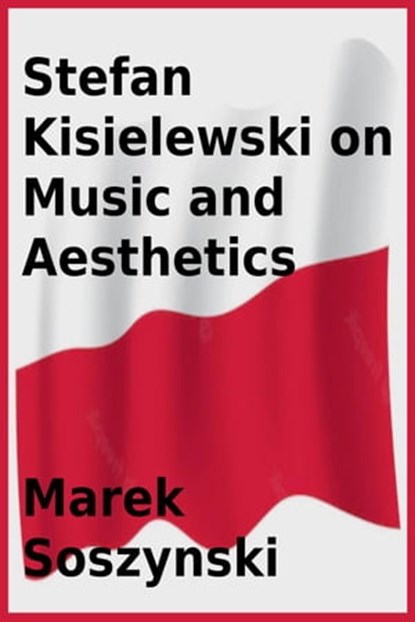 Stefan Kisielewski on Music and Aesthetics, Marek Soszynski ; Stefan Kisielewski - Ebook - 9798215639016