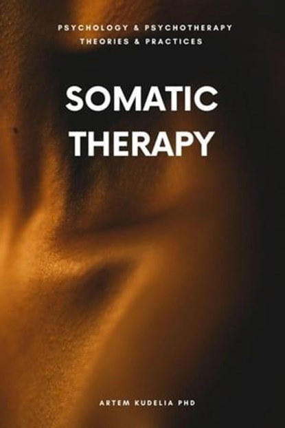 Somatic Therapy: The Wisdom of the Body, Artem Kudelia PhD - Ebook - 9798215641323