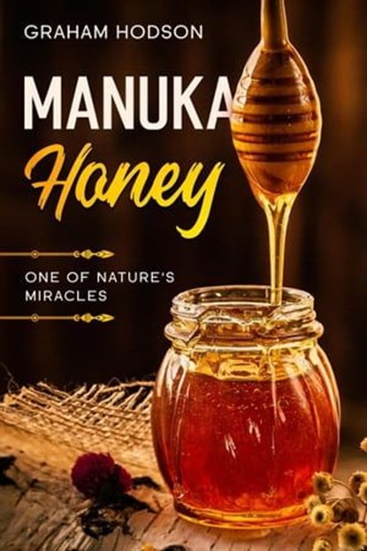 Manuka Honey: One of Nature's Miracles, Graham Hodson - Ebook - 9798215646465