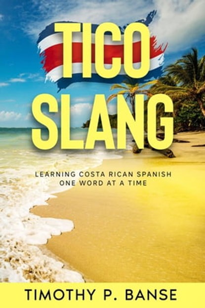 Tico Slang: Costa Rican Spanish One Word at a Time, Timothy P. Banse - Ebook - 9798215651902