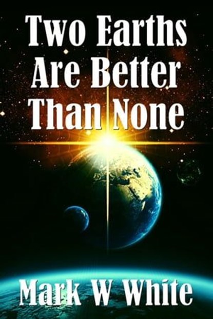 Two Earths Are Better Than None, Mark W White - Ebook - 9798215654101