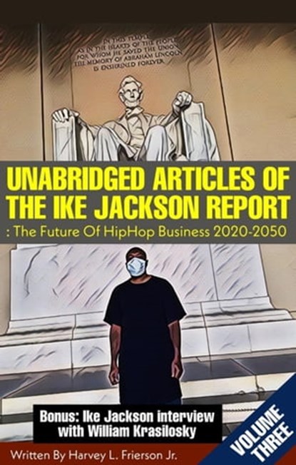 UNABRIDGED ARTICLES OF THE IKE JACKSON REPORT:The Future Of HipHop Business 2020-2050. -VOLUMETHREE-, Harvey L. Frierson Jr. - Ebook - 9798215655214