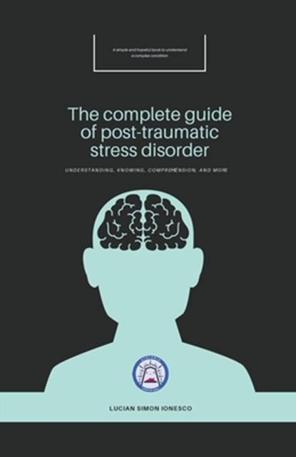 The Complete Guide of Post-Traumatic Stress Disorder, Lucian Simon Ionesco - Paperback - 9798215659724