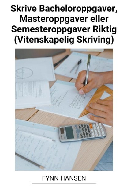 Skrive Bacheloroppgaver, Masteroppgaver eller Semesteroppgaver Riktig (Vitenskapelig Skriving), Fynn Hansen - Paperback - 9798215664377