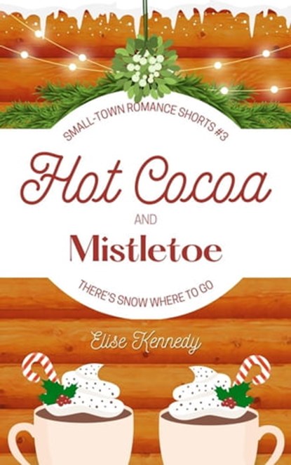 Hot Cocoa and Mistletoe: A Snowed In, Enemies-to-Lovers Christmas Novella, Elise Kennedy - Ebook - 9798215666777