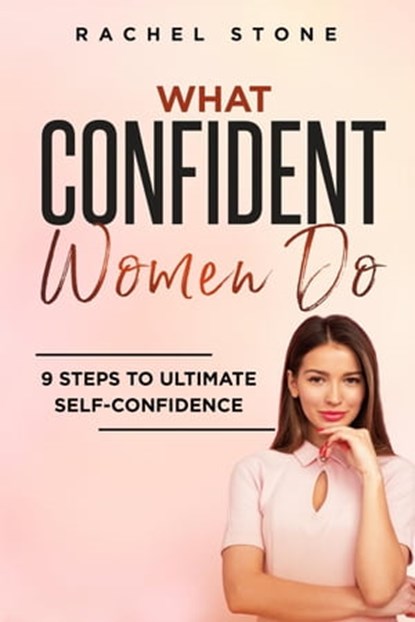What Confident Women Do: 9 Steps To Ultimate Self-Confidence, Rachel Stone - Ebook - 9798215668641