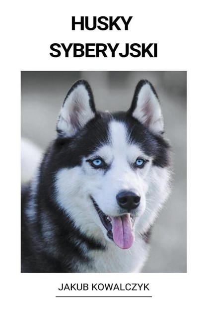 Husky Syberyjski, Jakub Kowalczyk - Paperback - 9798215676363
