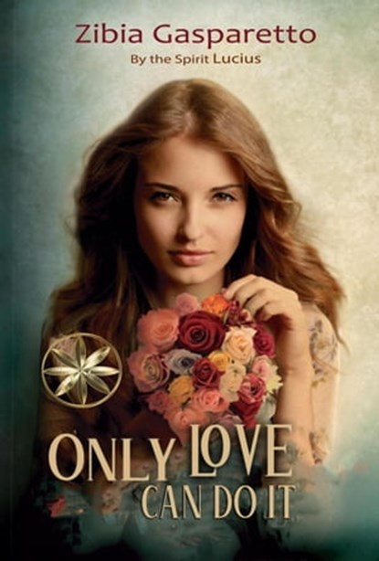 Only Love can do it, Zibia Gasparetto ; By the Spirit Lucius ; Erick Mauricio Leith - Ebook - 9798215685839