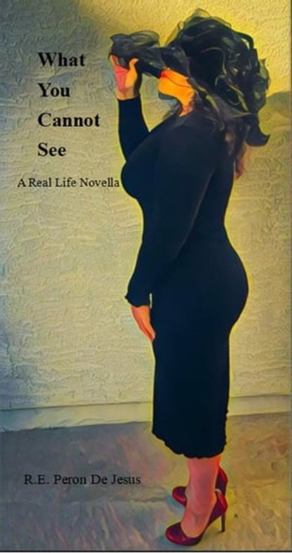What You Cannot See - A Real Life Novella, R.E. Peron De Jesus - Ebook - 9798215697832