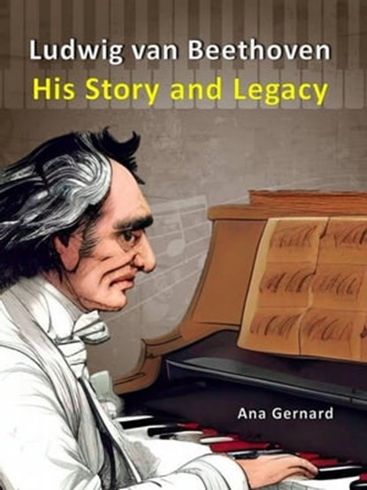 Ludwig van Beethoven: His Story and Legacy, Ana Gernard - Ebook - 9798215704899