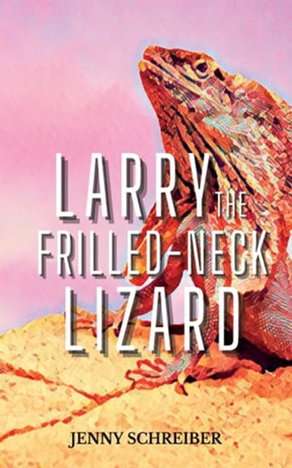 Larry the Frilled-Neck Lizard: Fun and Surprising Animal Facts of the Frilled-Neck Lizard, Beginner Reader, Jenny Schreiber - Ebook - 9798215705155