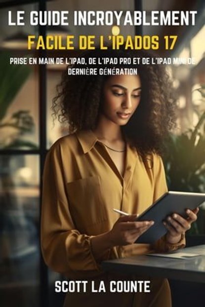 Le Guide Incroyablement Facile De L'iPadOS 17: Prise En Main De L'iPad, De L'iPad pro Et De L'iPad Mini De Dernière Génération, Scott La Counte - Ebook - 9798215725795