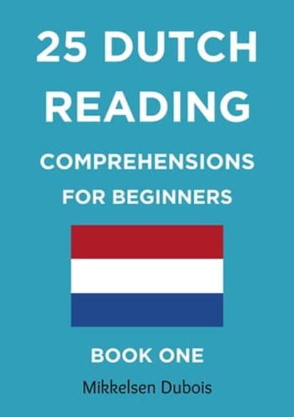 25 Dutch Reading Comprehensions for Beginners: Book One, Mikkelsen Dubois - Ebook - 9798215728840