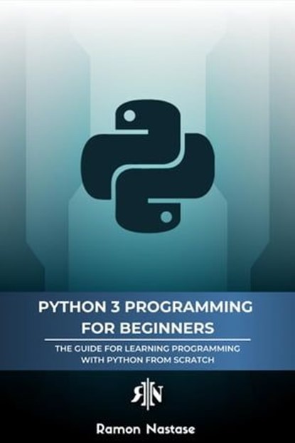 Python 3 Programming for Beginners: The Beginner's Guide for Learning How to Code in Python (version 3.X) From Scratch in Under 7 Days, Ramon Nastase - Ebook - 9798215734179