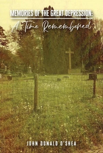 Memories of the Great Depression: A Time Remembered, John Donald O'Shea - Ebook - 9798215734926