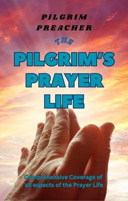 The Pilgrim's Prayer Life, Pilgrim Preacher - Ebook - 9798215742136