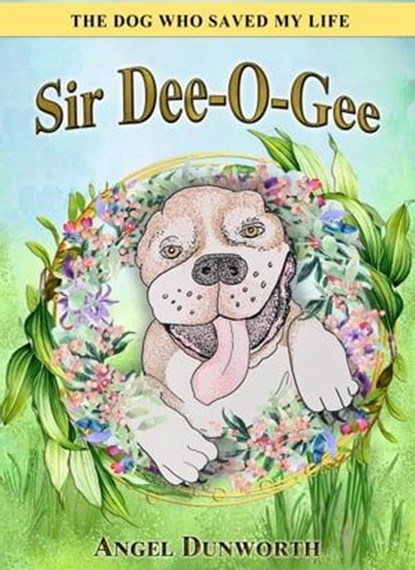 Sir Dee-O-Gee, The Dog Who Saved My Life, Angel Dunworth - Ebook - 9798215747810