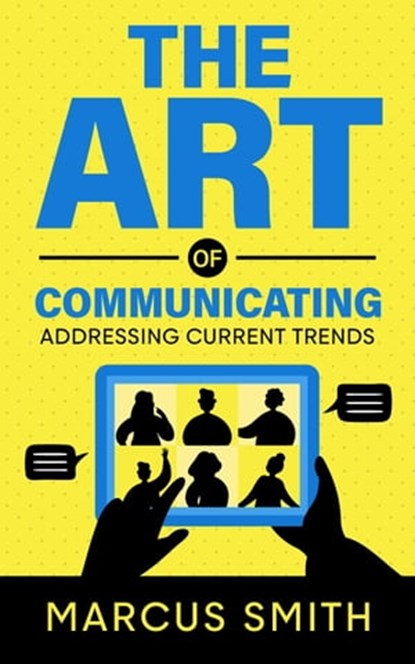 The Art of Communicating: Addressing Current Trends, Marcus Smith - Ebook - 9798215771501