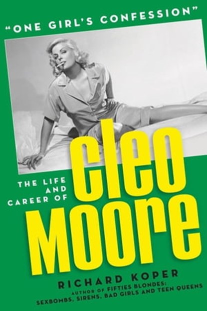 “One Girl’s Confession” — The Life and Career of Cleo Moore, Richard Koper - Ebook - 9798215774649
