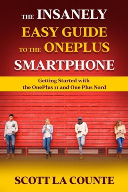 The Insanely Easy Guide to the OnePlus Smartphone: Getting Started with the OnePlus 11 and OnePlus Nord, Scott La Counte - Ebook - 9798215777398