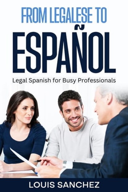 From Legalese to Español: Legal Spanish for Busy Professionals, Louis Sanchez - Ebook - 9798215785676