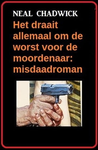 Het draait allemaal om de worst voor de moordenaar: misdaadroman, Neal Chadwick - Ebook - 9798215788806