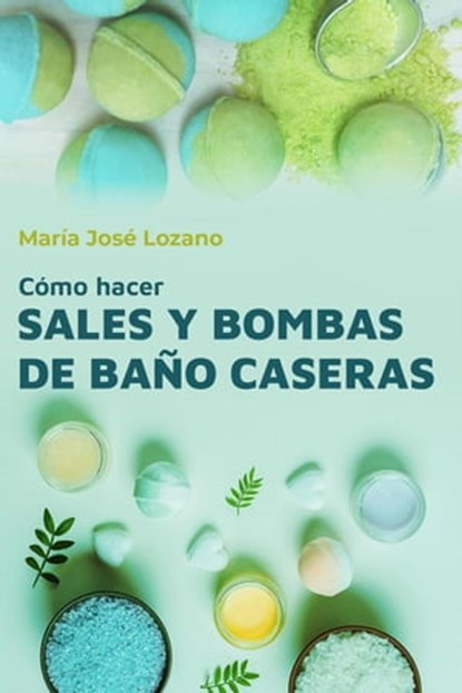 Cómo hacer sales y bombas de baño caseras, María José Lozano - Ebook - 9798215798614