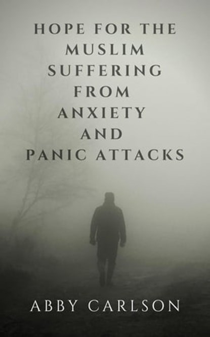 Hope for the Muslim Suffering from Anxiety and Panic Attacks, Abby Carlson - Ebook - 9798215798966