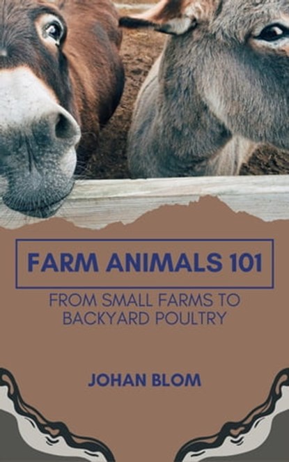 Farm Animals 101: From Small Farms To Backyard Poultry, Johan Blom - Ebook - 9798215800232