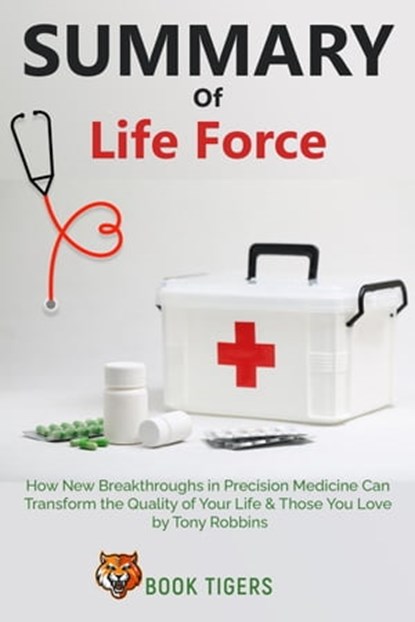 Summary Of Life Force How New Breakthroughs in Precision Medicine Can Transform the Quality of Your Life & Those You Love by Tony Robbins, Book Tigers - Ebook - 9798215800447