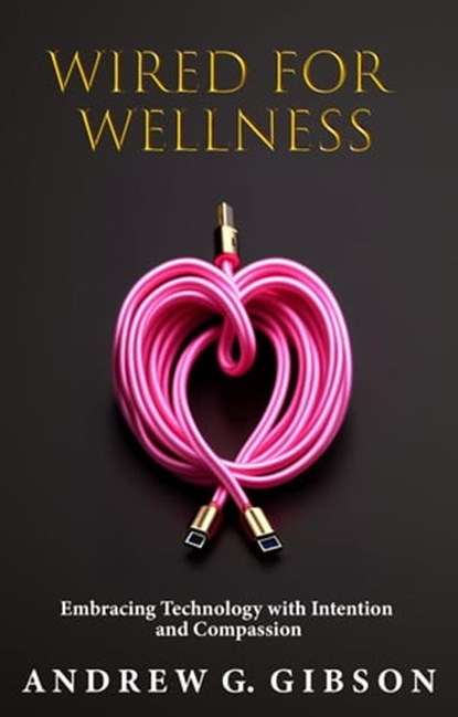Wired For Wellness, Andrew G Gibson - Ebook - 9798215819920