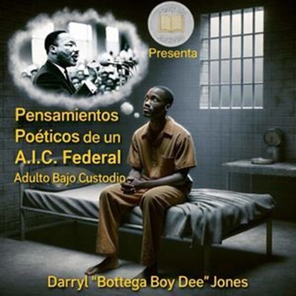 Pensamientos Poéticos de un A.I.C. Federal (Adulto Bajo Custodia), DARRYL”BOTTEGA BOY DEE”JONES - Ebook - 9798215825150