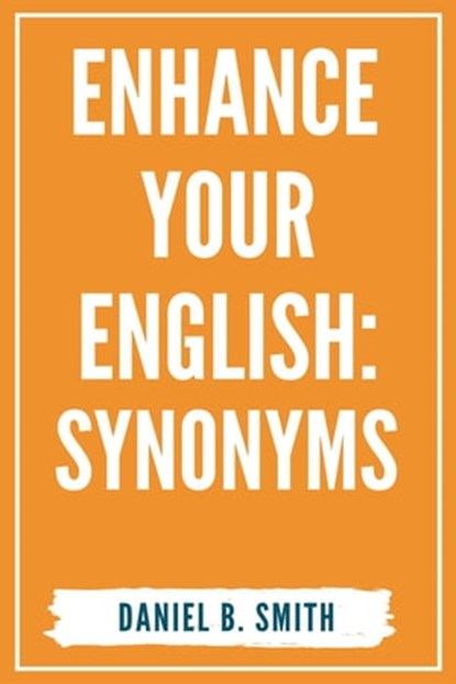 Enhance Your English: Synonyms, Daniel B. Smith - Ebook - 9798215836125