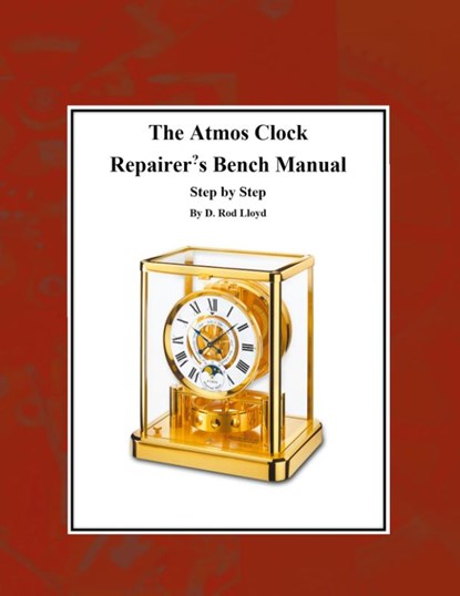 The Atmos Clock Repairer?s Bench Manual, Step by Step, D. Rod Lloyd - Paperback - 9798215842393
