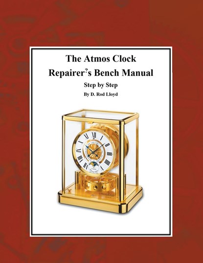 The Atmos Clock  Repairer?s Bench Manual, Step by Step, D. Rod Lloyd - Paperback - 9798215842393