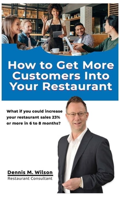 How To Get More Customers In Your Restaurant, Dennis M. Wilson - Ebook - 9798215844236