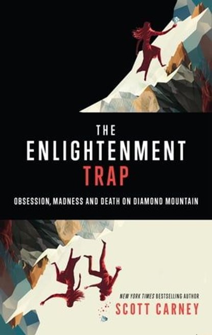 The Enlightenment Trap: Obsession, Madness, and Death on Diamond Mountain, Scott Carney - Ebook - 9798215845592
