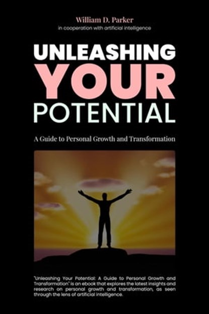 Unleashing Your Potential: A Guide to Personal Growth and Transformation, William D. Parker ; Veljko Djuric - Ebook - 9798215845905