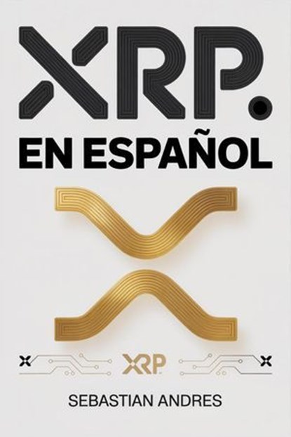 XRP en Español: Guía práctica para invertir en XRP y Ripple paso a paso, proteger tu dinero y tomar decisiones inteligentes con las criptomonedas, Sebastian Andres - Ebook - 9798215855416