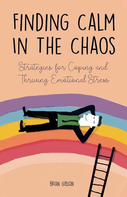 Finding Calm In The Chaos Strategies for Coping and Thriving Emotional Stress, Brian Gibson - Paperback - 9798215860861