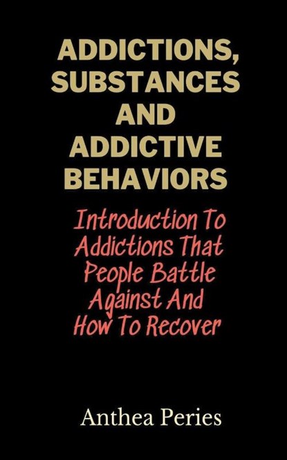 Addictions, Substances And Addictive Behaviors, Anthea Peries - Paperback - 9798215870051