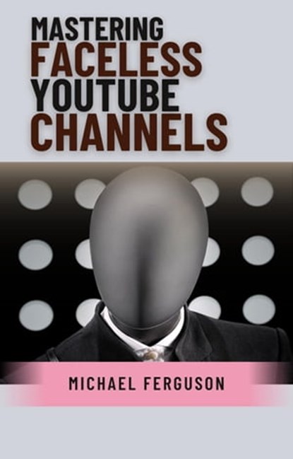 Mastering Faceless YouTube Channels, Michael Ferguson - Ebook - 9798215877524