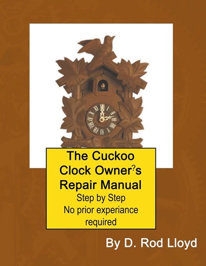 The Cuckoo Clock Owner?s Repair Manual, D. Rod Lloyd - Paperback - 9798215899892