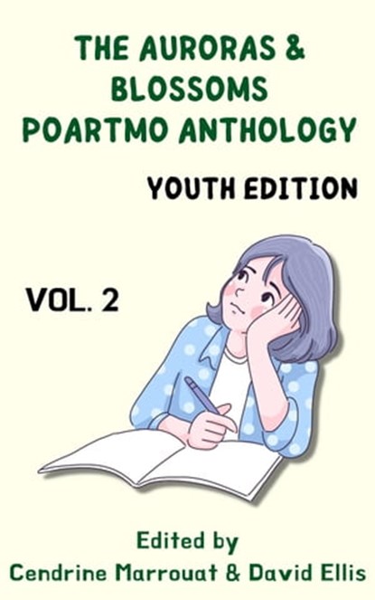 The Auroras & Blossoms PoArtMo Anthology: Youth Edition (Volume 2), Eve Ballard ; Shailey Bellamkonda ; Ella Blakely ; Aakriti Garg ; Morgan Gustafson ; Lauren Hacke ; Grace Haller ; Vivian Huang ; Emily Jarecke ; Tanvi Jeph ; Abigail Kim ; Anna Kuang ; Vera Lin ; Makili Matty ; Paavni Mehrotra ; Arden Nasveschuk ; Dia Ni - Ebook - 9798215904268
