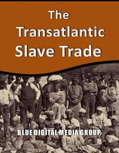 The Transatlantic Slave Trade, Blue Digital Media Group - Ebook - 9798215906354